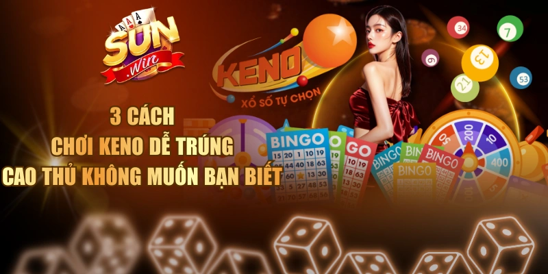 3 Cách Chơi Keno Dễ Trúng Cao Thủ Không Muốn Bạn Biết Cách chơi Keno dễ trúng