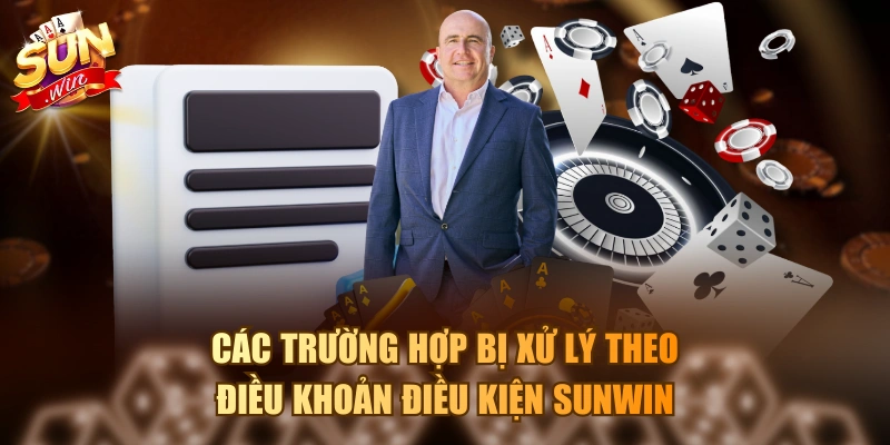 Chi Tiết Các Điều Khoản Điều Kiện Sunwin Dành Cho Hội Viên Các trường hợp bị xử lý theo điều khoản điều kiện Sunwin