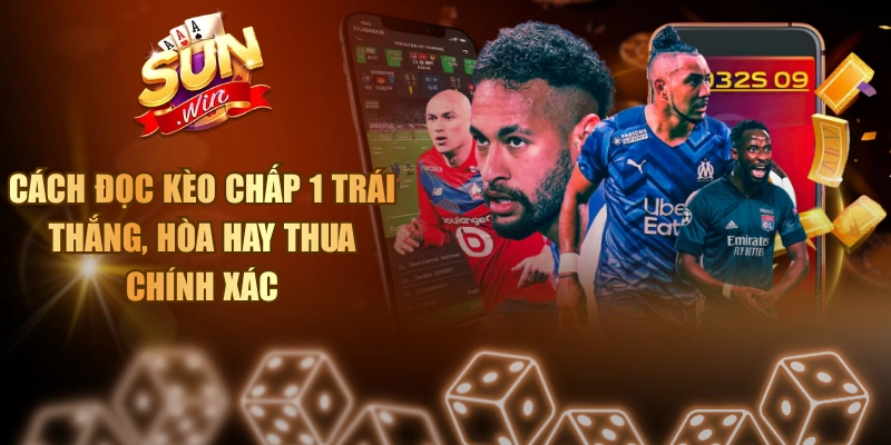 Cách Đọc Kèo Chấp 1 Trái - Thắng, Hòa Hay Thua Chính Xác Cách đọc kèo chấp 1 trái