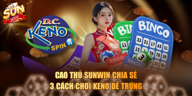 3 Cách Chơi Keno Dễ Trúng Cao Thủ Không Muốn Bạn Biết Cao thủ Sunwin chia sẻ 3 cách chơi Keno dễ trúng