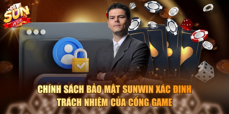 Nội Dung Chính Sách Bảo Mật Sunwin Hội Viên Cần Nắm Được Chính sách bảo mật Sunwin xác định trách nhiệm của cổng game