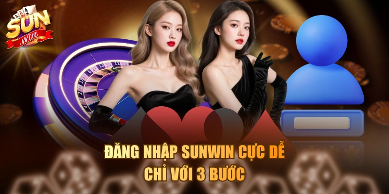Cách Đăng Nhập Sunwin An Toàn, Thành Công Từ Lần Đầu Đăng nhập Sunwin cực dễ chỉ với 3 bước