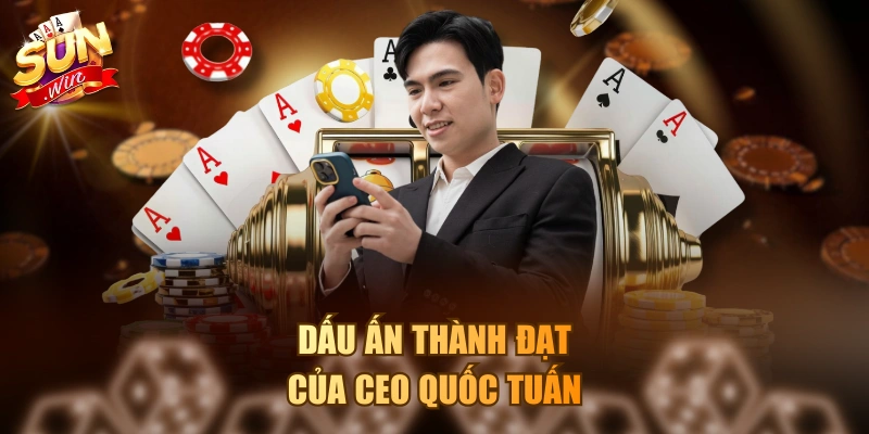 CEO Sunwin Quốc Tuấn - Vị Doanh Nhân Vô Cùng Tài Giỏi Dấu ấn thành đạt của CEO Quốc Tuấn