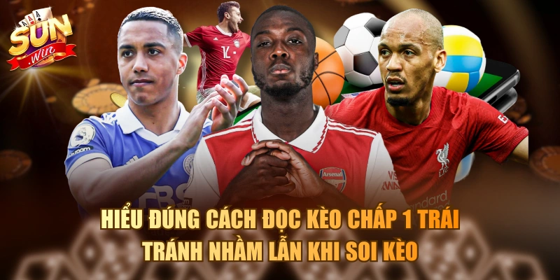 Cách Đọc Kèo Chấp 1 Trái - Thắng, Hòa Hay Thua Chính Xác Hiểu đúng cách đọc kèo chấp 1 trái tránh nhầm lẫn khi soi kèo