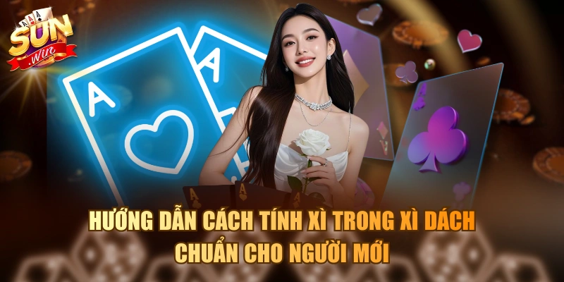 Cách Tính Xì Trong Xì Dách Như Thế Nào Mới Là Chuẩn? Hướng dẫn cách tính xì trong Xì Dách chuẩn cho người mới