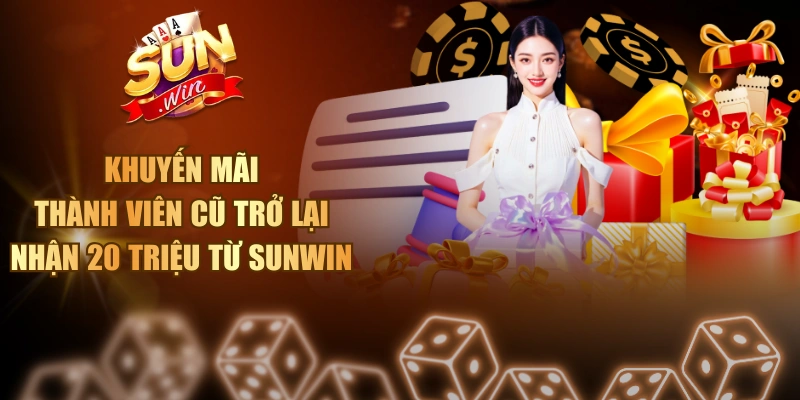 Khuyến Mãi Thành Viên Cũ Trở Lại Nhận 20 Triệu Từ Sunwin Khuyến mãi thành viên cũ trở lại