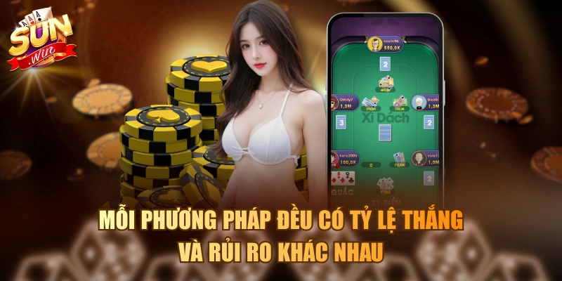 Cách Chơi Xì Dách Luôn Thắng Với 3 Tình Huống Cơ Bản Mỗi phương pháp đều có tỷ lệ thắng và rủi ro khác nhau