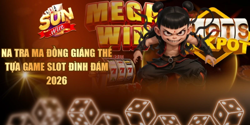 Na Tra Ma Đồng Giáng Thế - Tựa Game Slot Đình Đám 2026 Na Tra Ma Đồng Giáng Thế