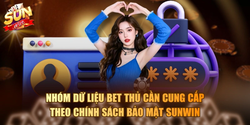 Nội Dung Chính Sách Bảo Mật Sunwin Hội Viên Cần Nắm Được Nhóm dữ liệu bet thủ cần cung cấp theo chính sách bảo mật Sunwin