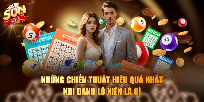 Lô Xiên Là Gì? 3 Cách Đánh Lô Xiên Dễ Về Bờ Nhất Ít Ai Biết Những chiến thuật hiệu quả nhất khi đánh lô xiên là gì
