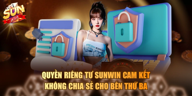 Quyền riêng tư Sunwin cam kết không chia sẻ cho bên thứ ba