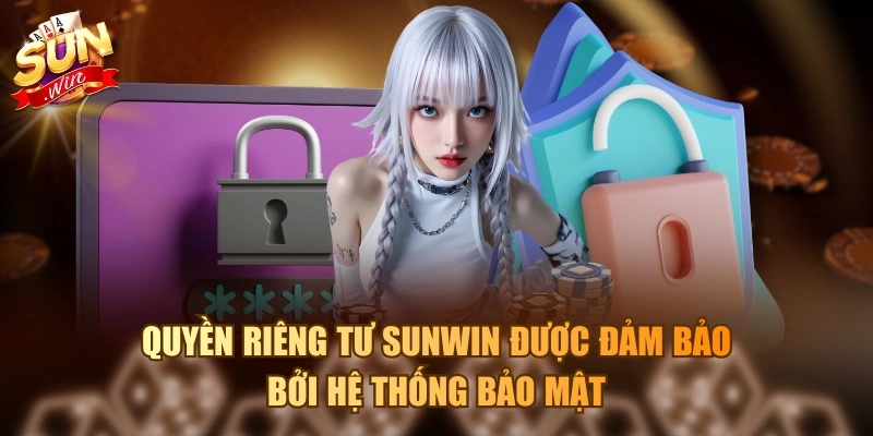 Quyền riêng tư Sunwin được đảm bảo bởi hệ thống bảo mật