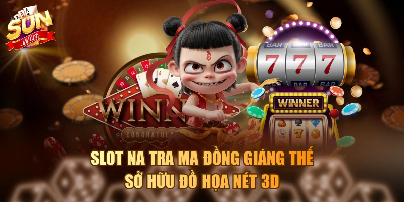 Na Tra Ma Đồng Giáng Thế - Tựa Game Slot Đình Đám 2026 Slot Na Tra Ma Đồng Giáng Thế sở hữu đồ họa nét 3D