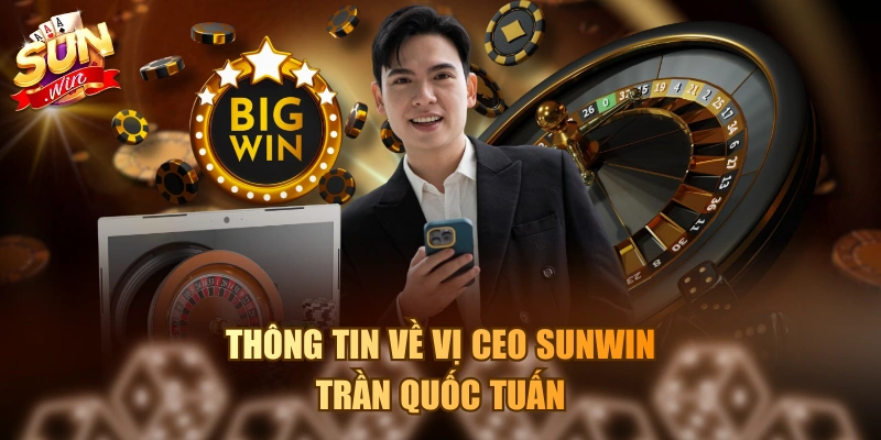 CEO Sunwin Quốc Tuấn - Vị Doanh Nhân Vô Cùng Tài Giỏi Thông tin về vị CEO Sunwin - Trần Quốc Tuấn