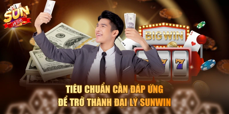 Chính Sách Đại Lý Sunwin Và Các Điều Kiện Cần Có Để Tham Gia Tiêu chuẩn cần đáp ứng để trở thành đại lý Sunwin