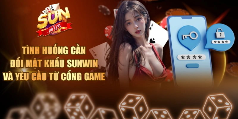 Tình Huống Cần Đổi Mật Khẩu Sunwin Và Yêu Cầu Từ Cổng Game Đổi mật khẩu Sunwin